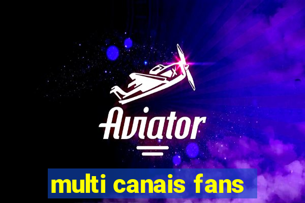 multi canais fans